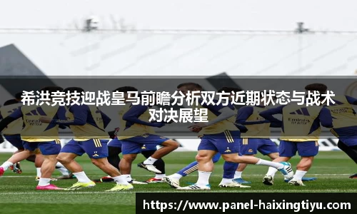 希洪竞技迎战皇马前瞻分析双方近期状态与战术对决展望